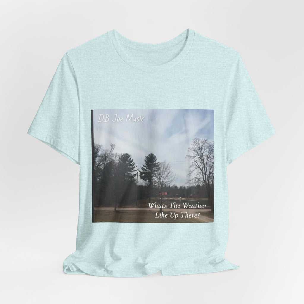 D.B Joe Music Whats The Weather Like Up There? Tee